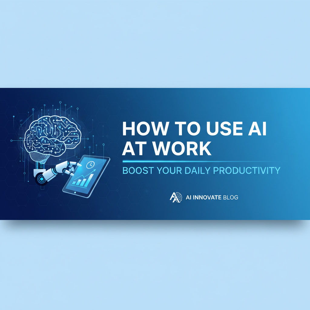 How to Use AI at Work: Boost Your Daily Productivity