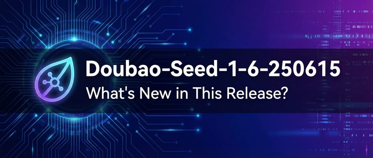 Doubao-Seed-1-6-250615: What's New in This Release?
