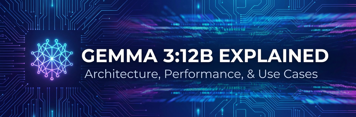 Gemma3:12b Explained: Architecture, Performance, & Use Cases