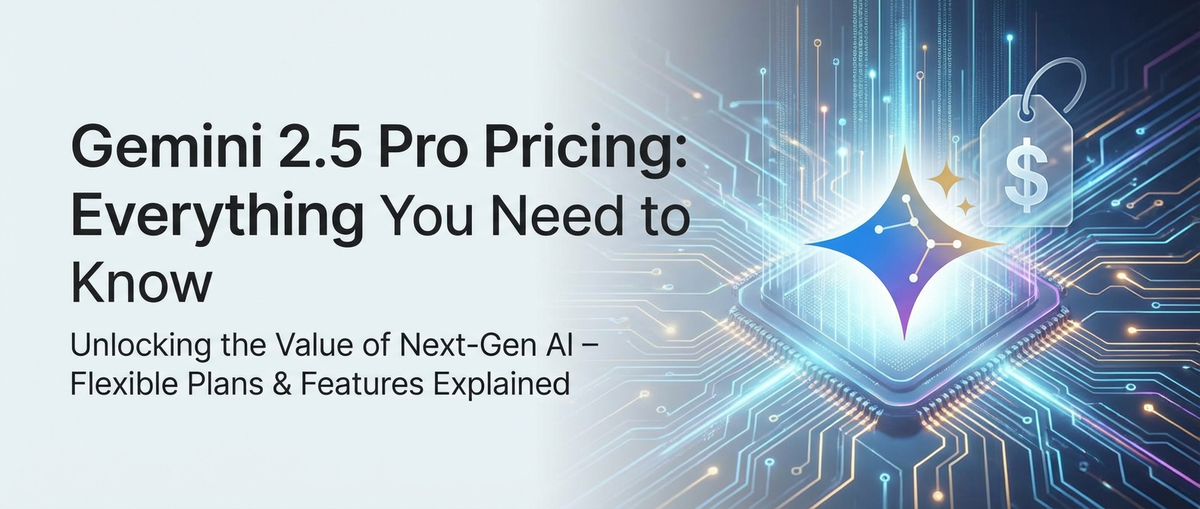 Gemini 2.5 Pro Pricing: Everything You Need to Know
