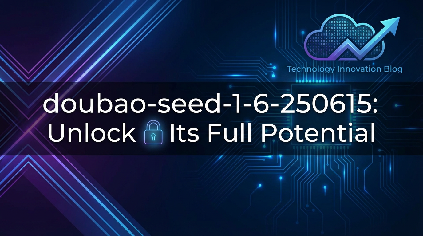 doubao-seed-1-6-250615: Unlock Its Full Potential