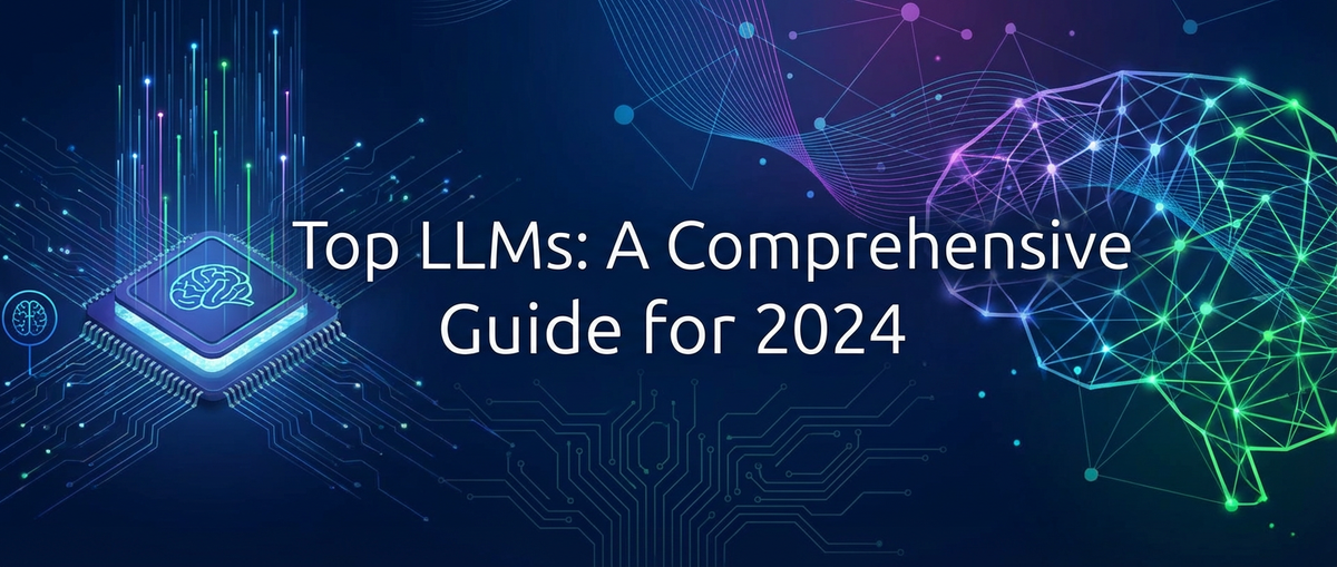 Top LLMs: A Comprehensive Guide for 2024