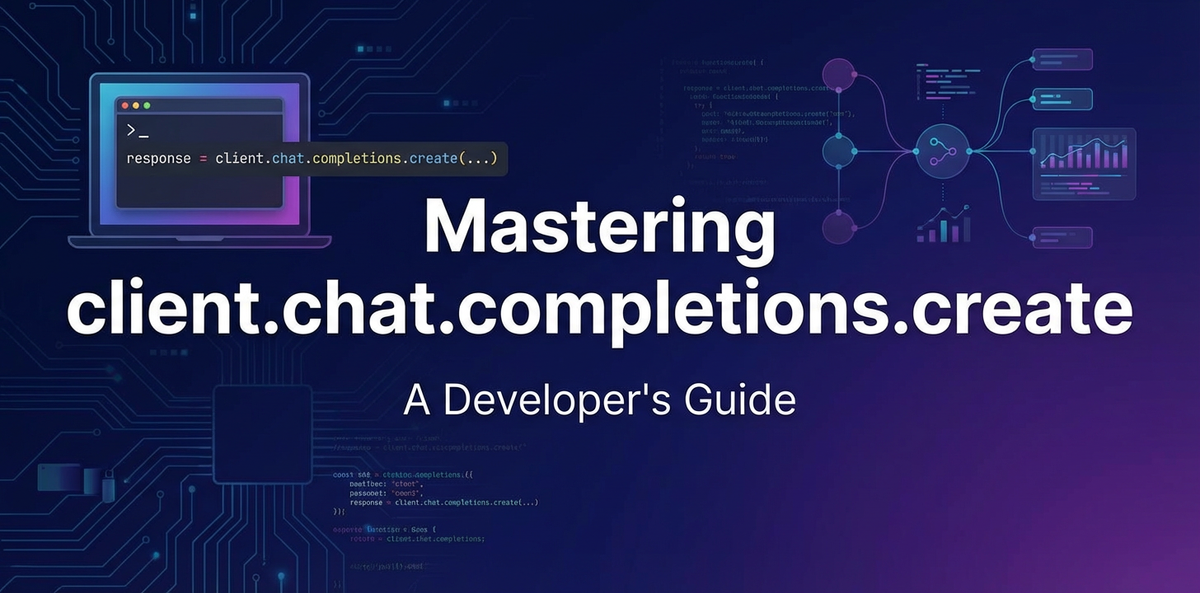 Mastering client.chat.completions.create: A Developer's Guide