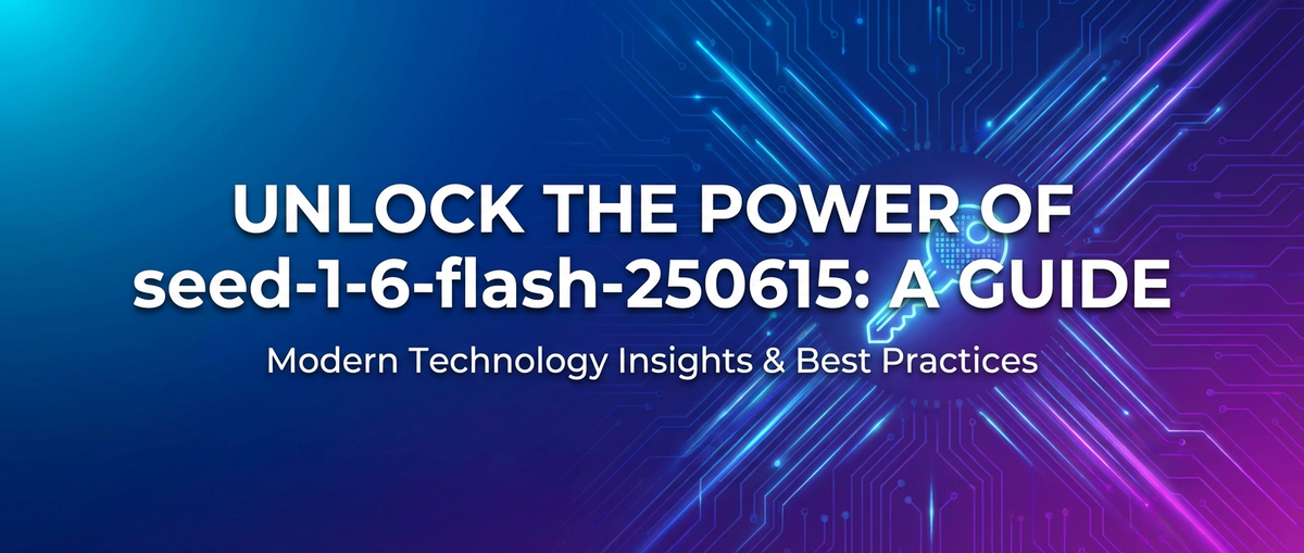 Unlock the Power of seed-1-6-flash-250615: A Guide