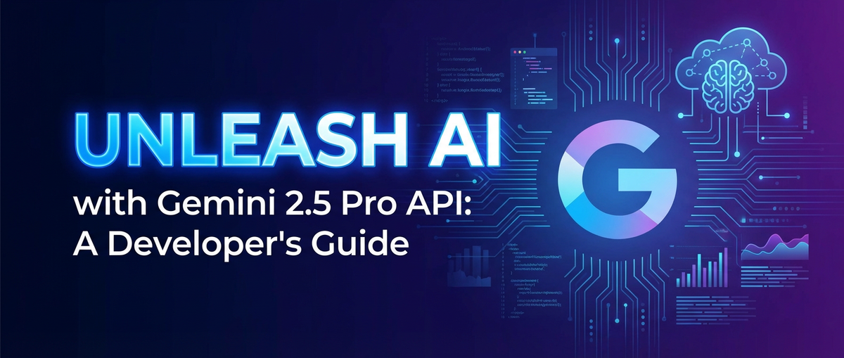 Unleash AI with Gemini 2.5 Pro API: A Developer's Guide