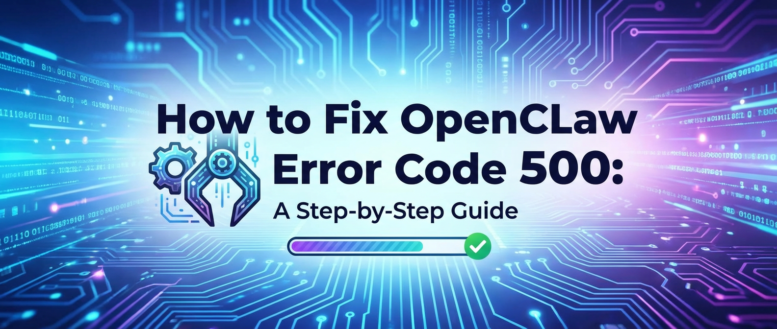 How to Fix OpenClaw Error Code 500: A Step-by-Step Guide