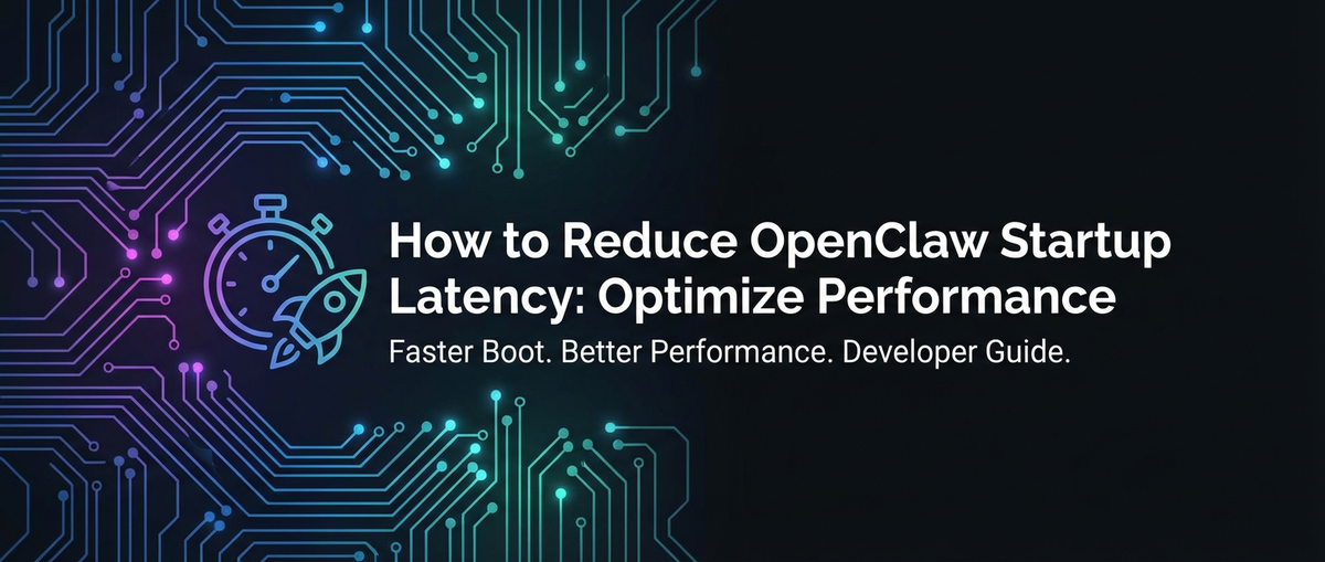 How to Reduce OpenClaw Startup Latency: Optimize Performance