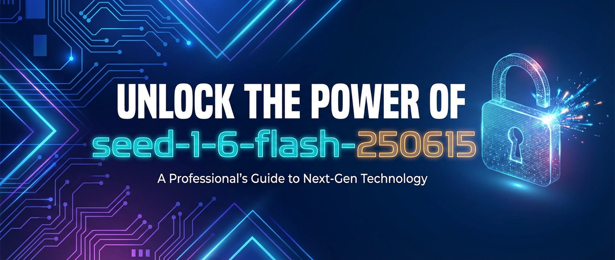 Unlock the Power of seed-1-6-flash-250615