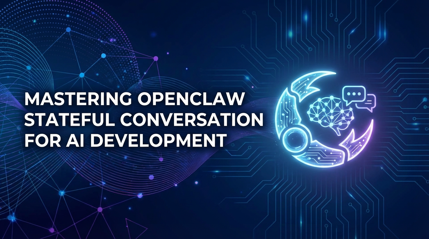 Mastering OpenClaw Stateful Conversation for AI Development