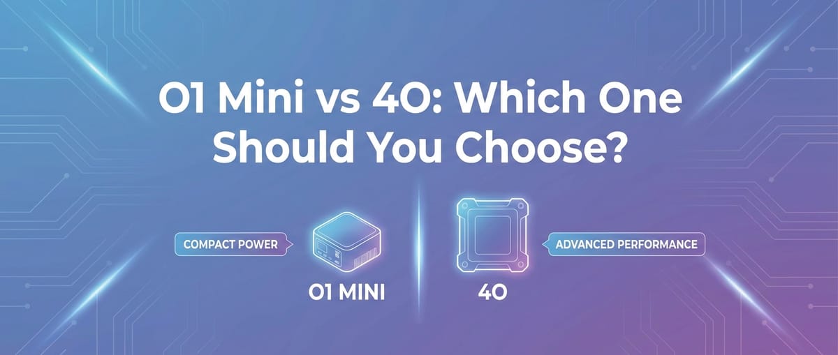 O1 Mini vs 4O: Which One Should You Choose?