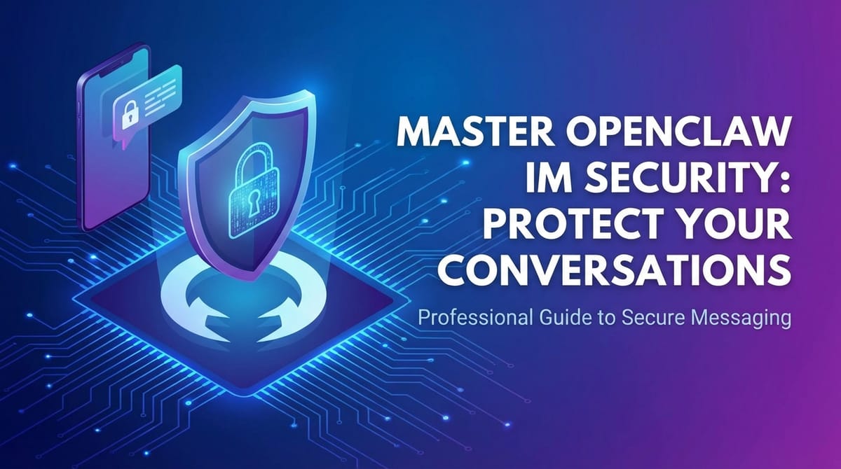 Master OpenClaw IM Security: Protect Your Conversations