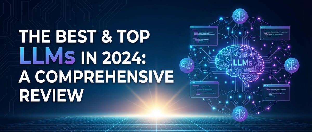 The Best & Top LLMs in 2024: A Comprehensive Review