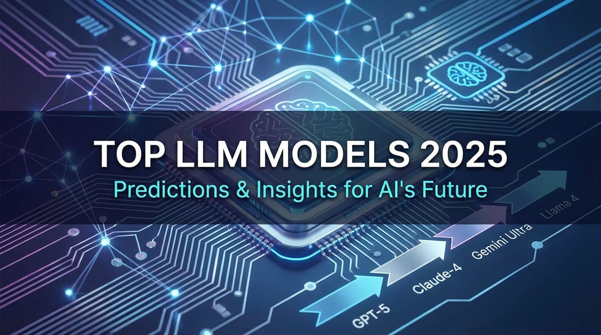 Top LLM Models 2025: Predictions & Insights for AI's Future