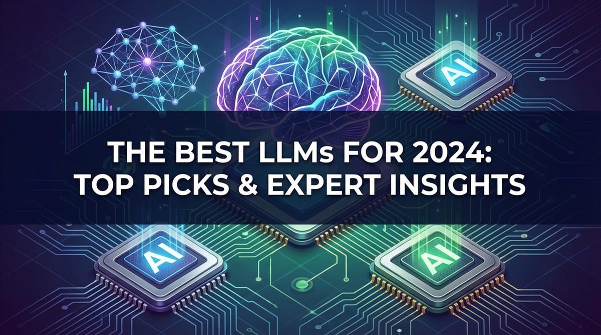 The Best LLMs for 2024: Top Picks & Expert Insights