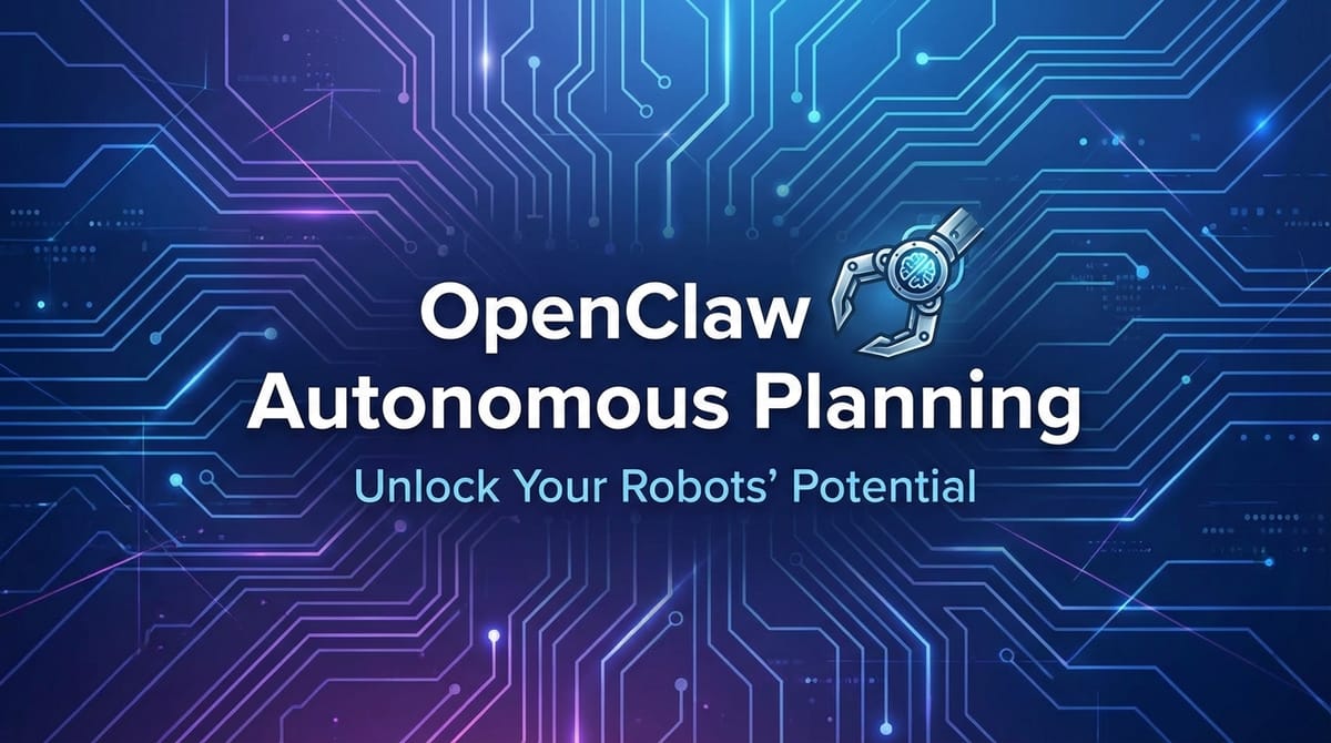 OpenClaw Autonomous Planning: Unlock Your Robots' Potential