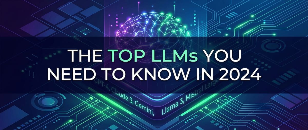 The Top LLMs You Need to Know in 2024