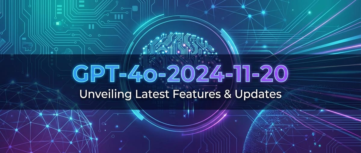 GPT-4o-2024-11-20: Unveiling Latest Features & Updates