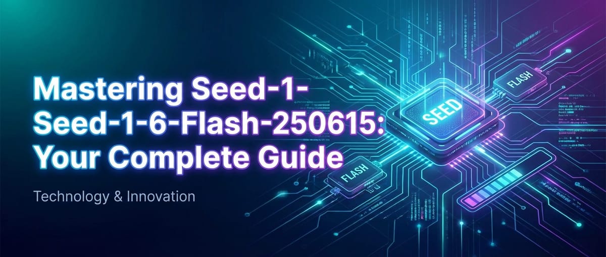 Mastering Seed-1-6-Flash-250615: Your Complete Guide