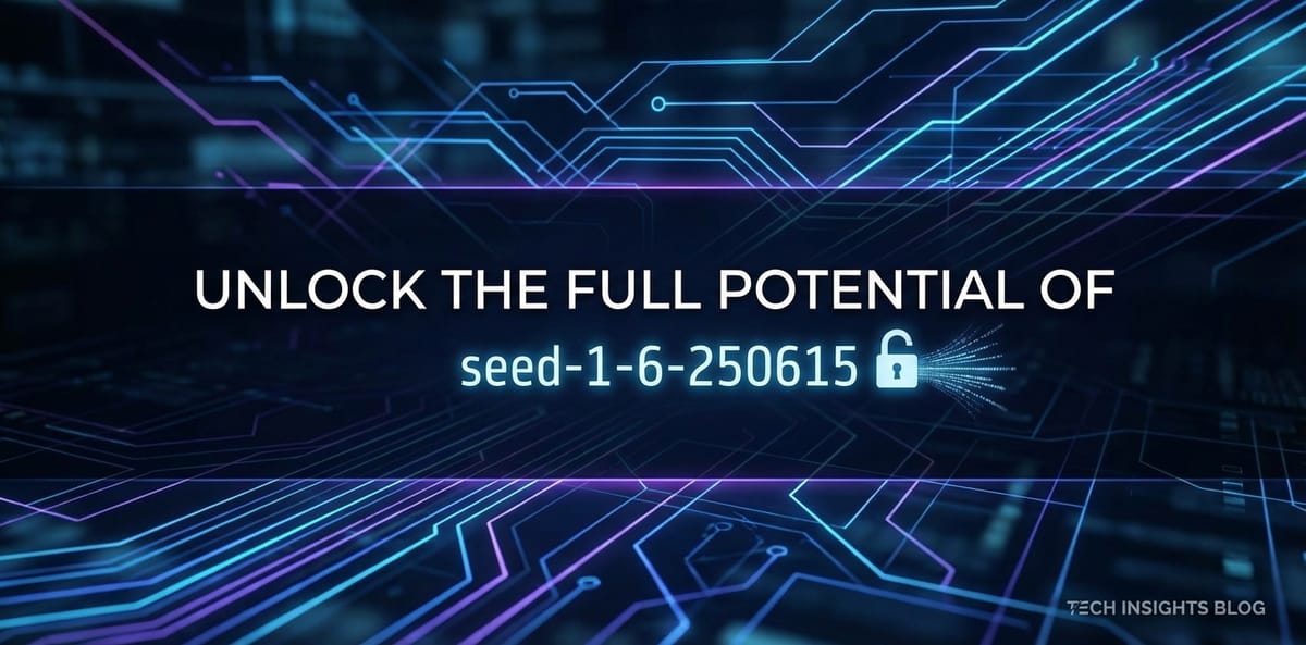 Unlock the Full Potential of seed-1-6-250615