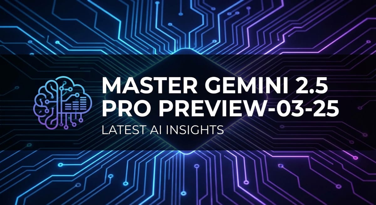 Master Gemini 2.5 Pro Preview-03-25: Latest AI Insights