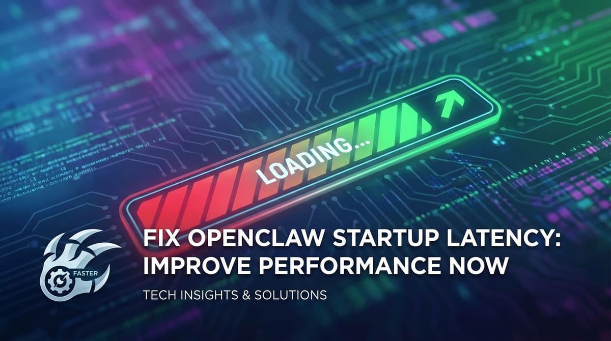 Fix OpenClaw Startup Latency: Improve Performance Now