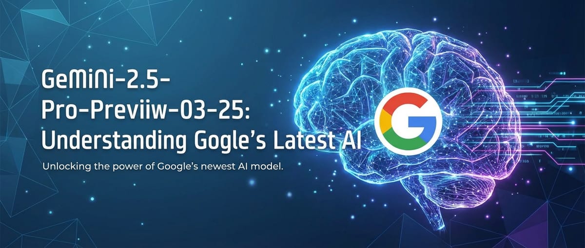 Gemini-2.5-Pro-Preview-03-25: Understanding Google's Latest AI