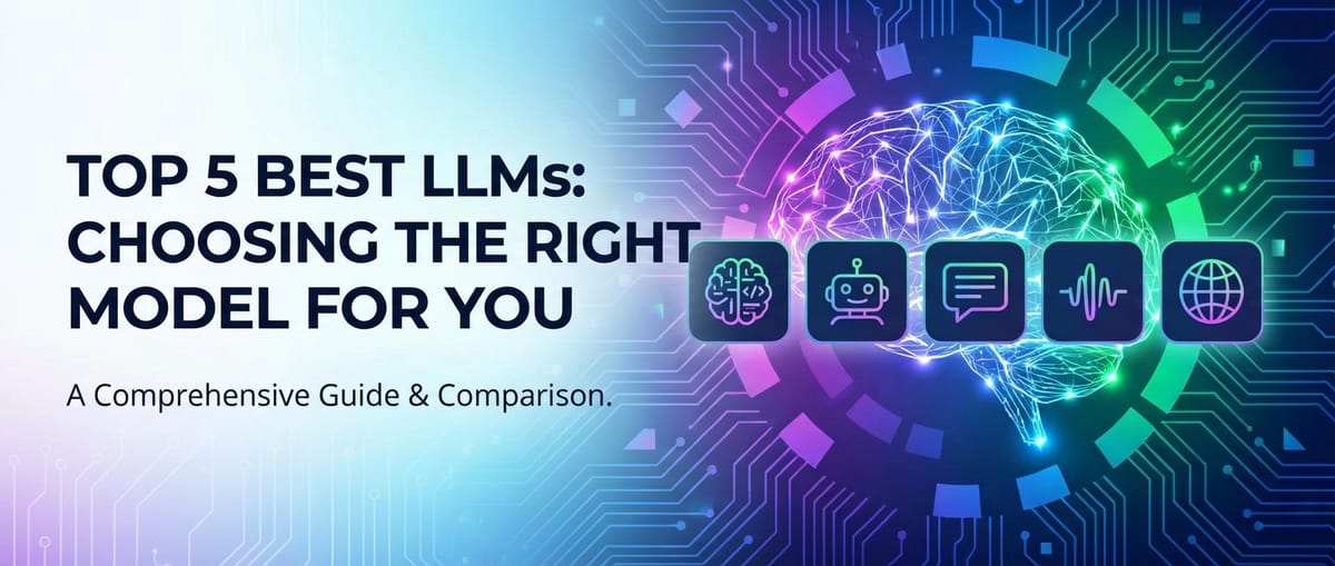 Top 5 Best LLMs: Choosing the Right Model for You