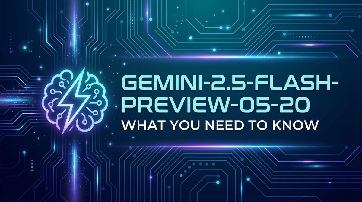 Gemini-2.5-Flash-Preview-05-20: What You Need to Know