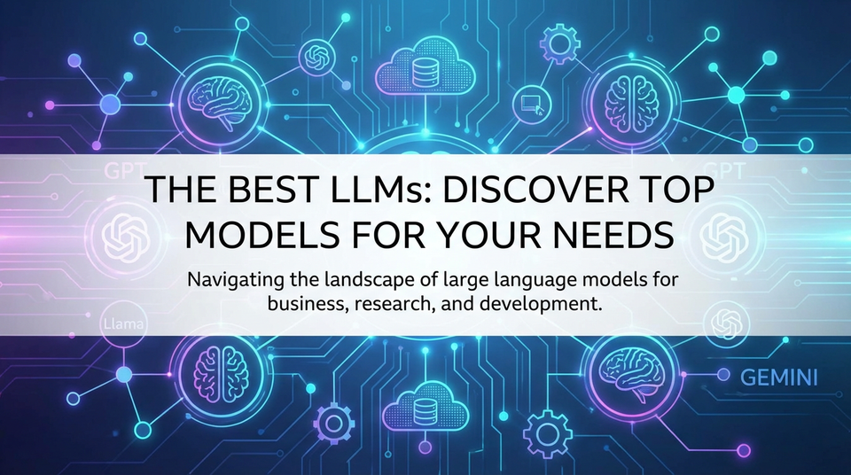 The Best LLMs: Discover Top Models for Your Needs