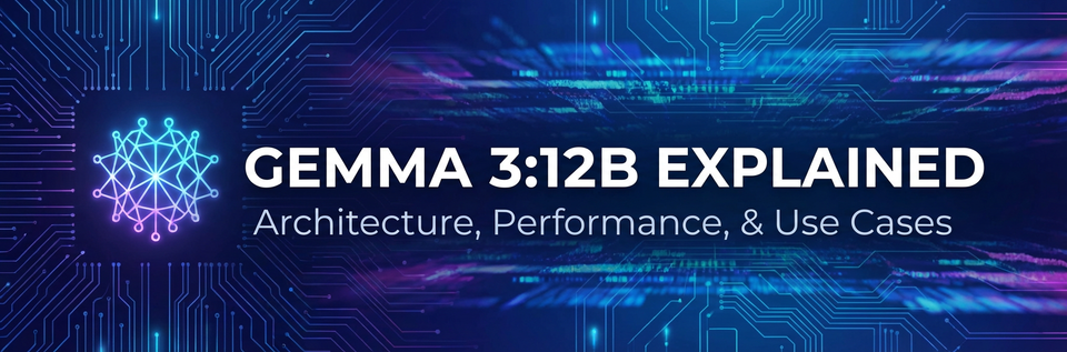 Gemma3:12b Explained: Architecture, Performance, & Use Cases