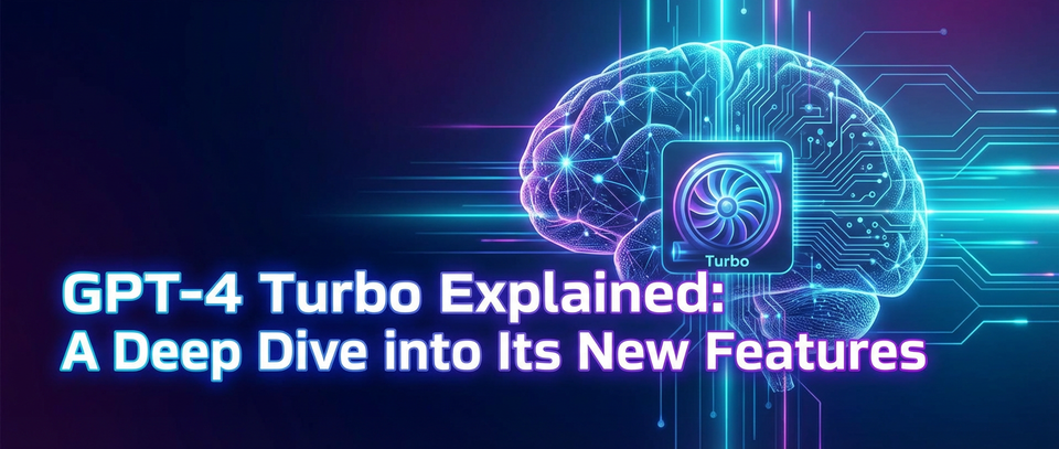 GPT-4 Turbo Explained: A Deep Dive into Its New Features