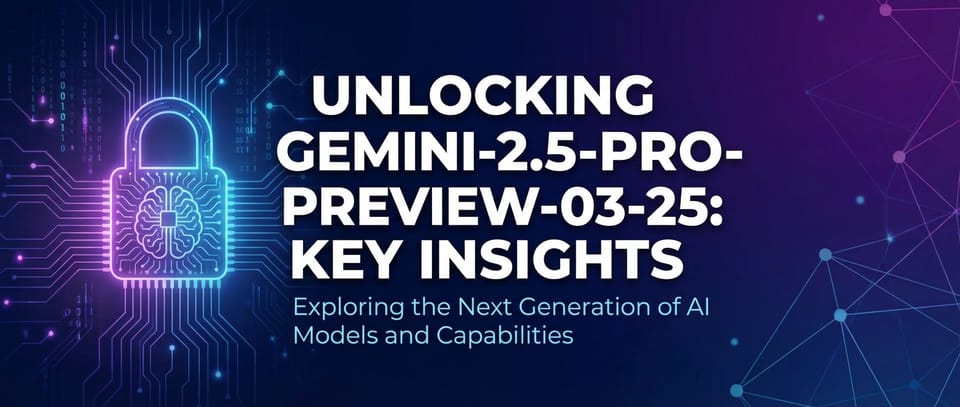 Unlocking Gemini-2.5-Pro-Preview-03-25: Key Insights
