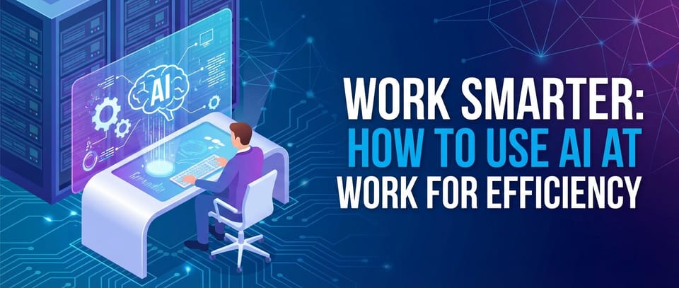 Work Smarter: How to Use AI at Work for Efficiency