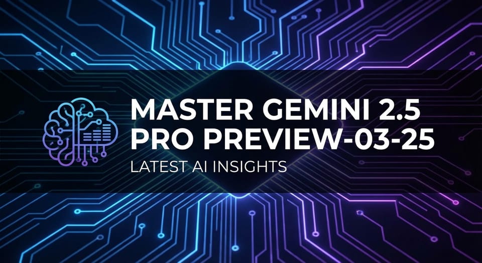 Master Gemini 2.5 Pro Preview-03-25: Latest AI Insights